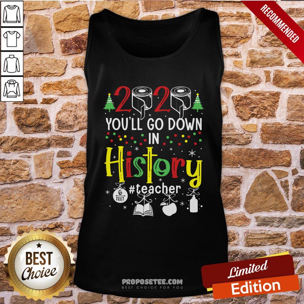 Original 2020 You’ll Go Down In History Teacher 6 Feet Christmas Shirt - Image 3