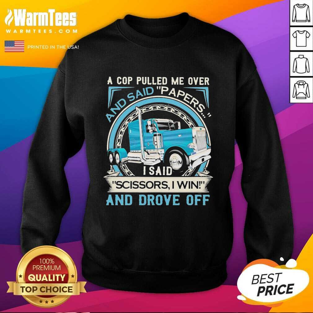 Original A Cop Pulled Me Over And Said Papers Scissors I Win And Drove Off Truck Shirt - Image 3
