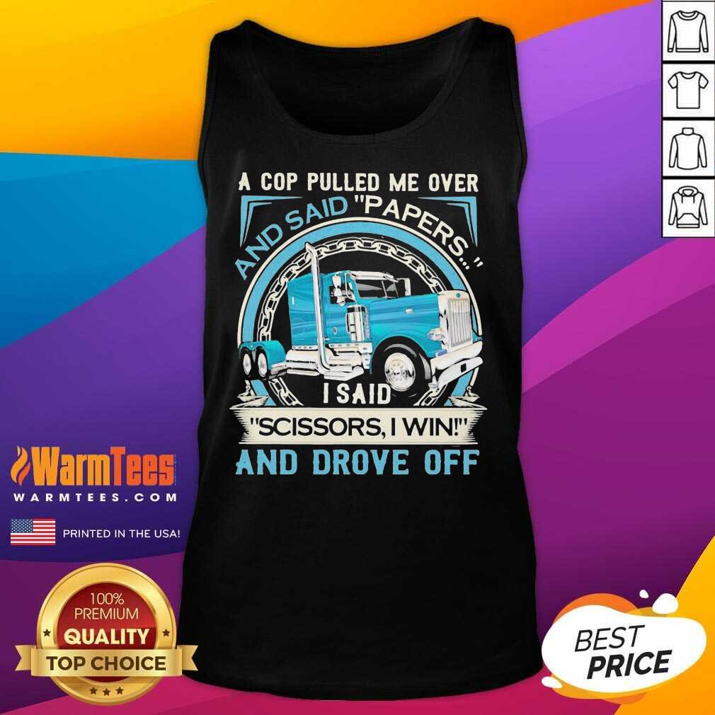 Original A Cop Pulled Me Over And Said Papers Scissors I Win And Drove Off Truck Shirt - Image 4