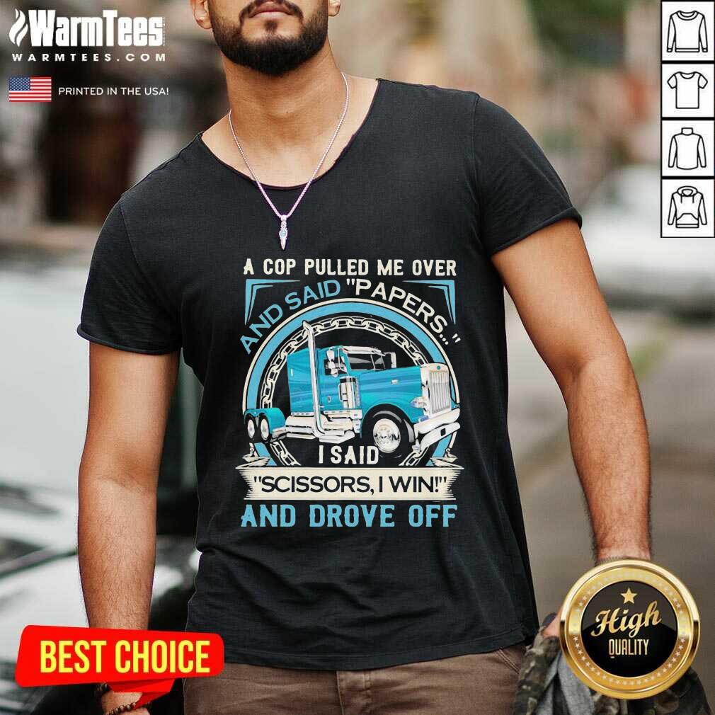 Original A Cop Pulled Me Over And Said Papers Scissors I Win And Drove Off Truck Shirt - Image 5