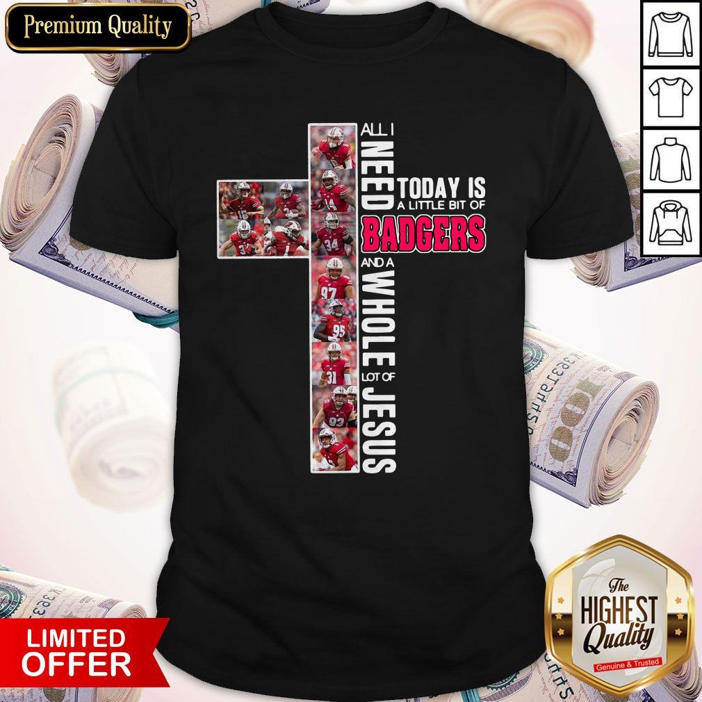 Original All I Need Today Is A Little Bit Of Badgers And A Whole Lot Of Jesus Shirt