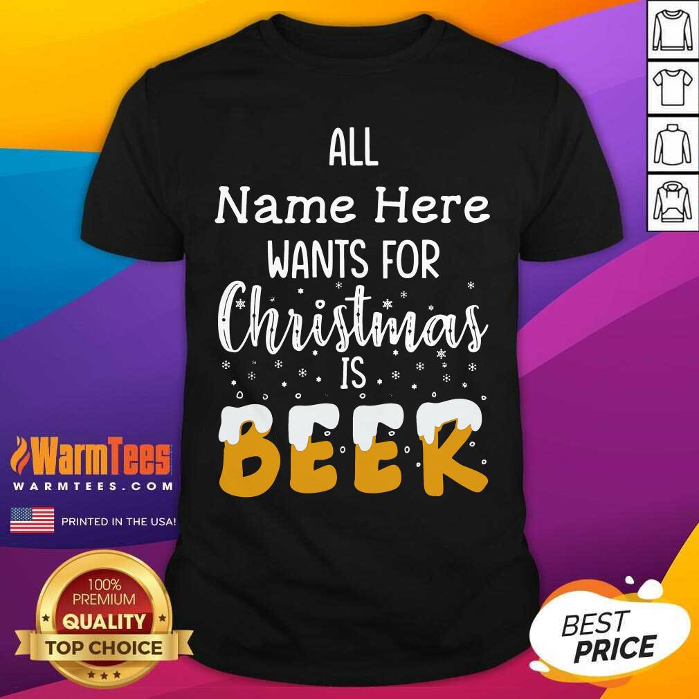 Original All Name Here Wants For Christmas Is Beer Shirt
