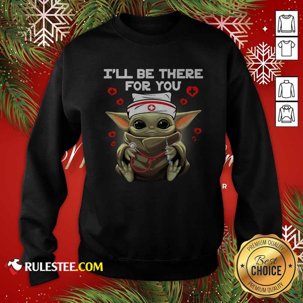 Original Baby Yoda Nurse I Will Be There For You Shirt - Image 4