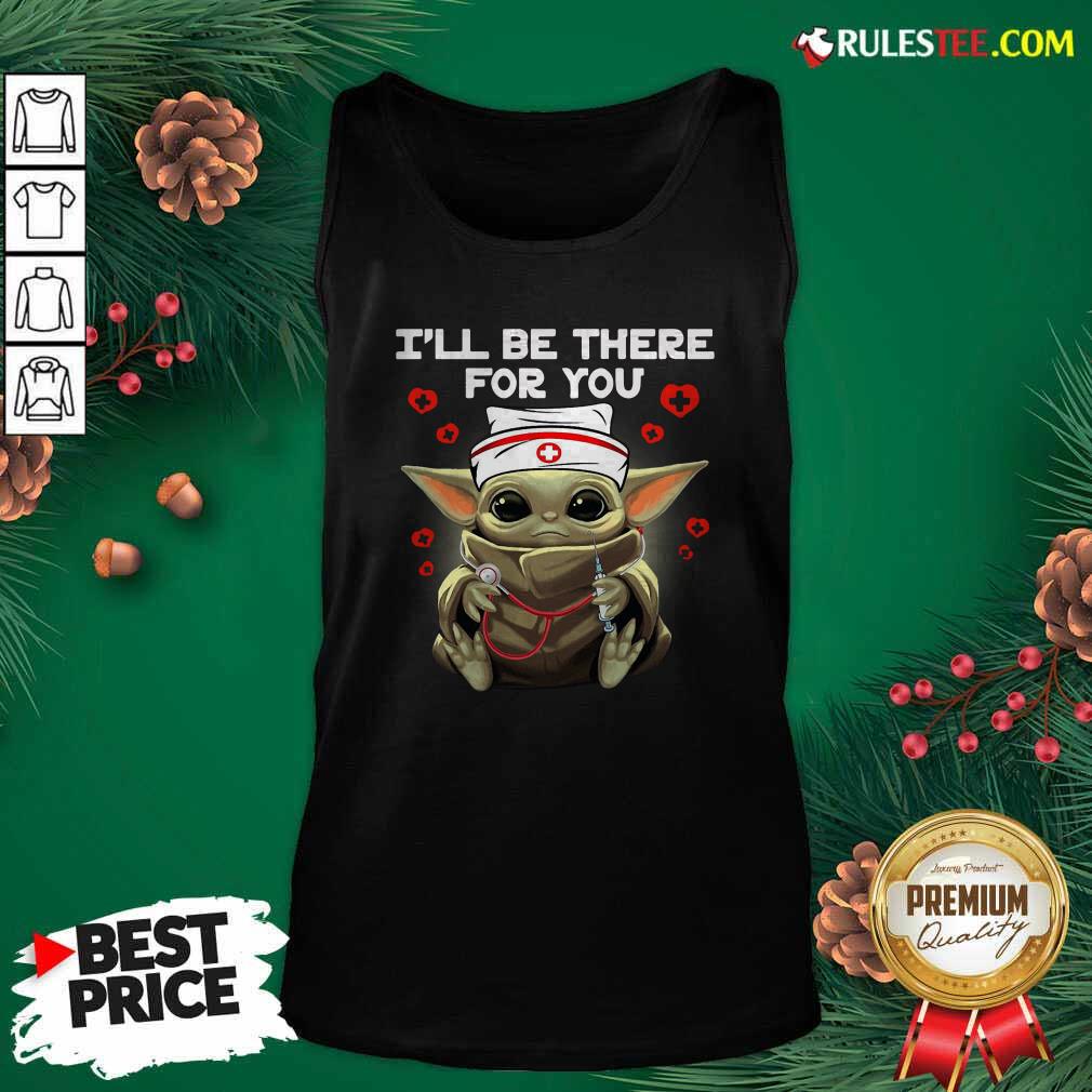 Original Baby Yoda Nurse I Will Be There For You Shirt - Image 5