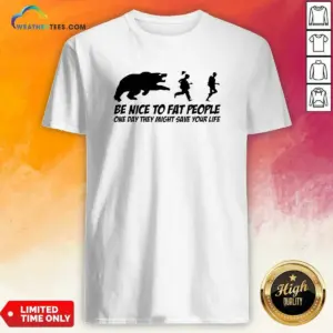Original Be Nice To Fat People One Day They Might Save Your Life Bear Running Human Shirt