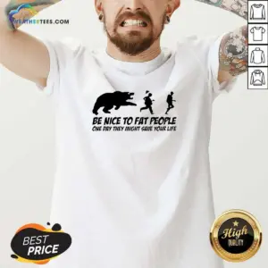 Alternative view of Original Be Nice To Fat People One Day They Might Save Your Life Bear Running Human Shirt