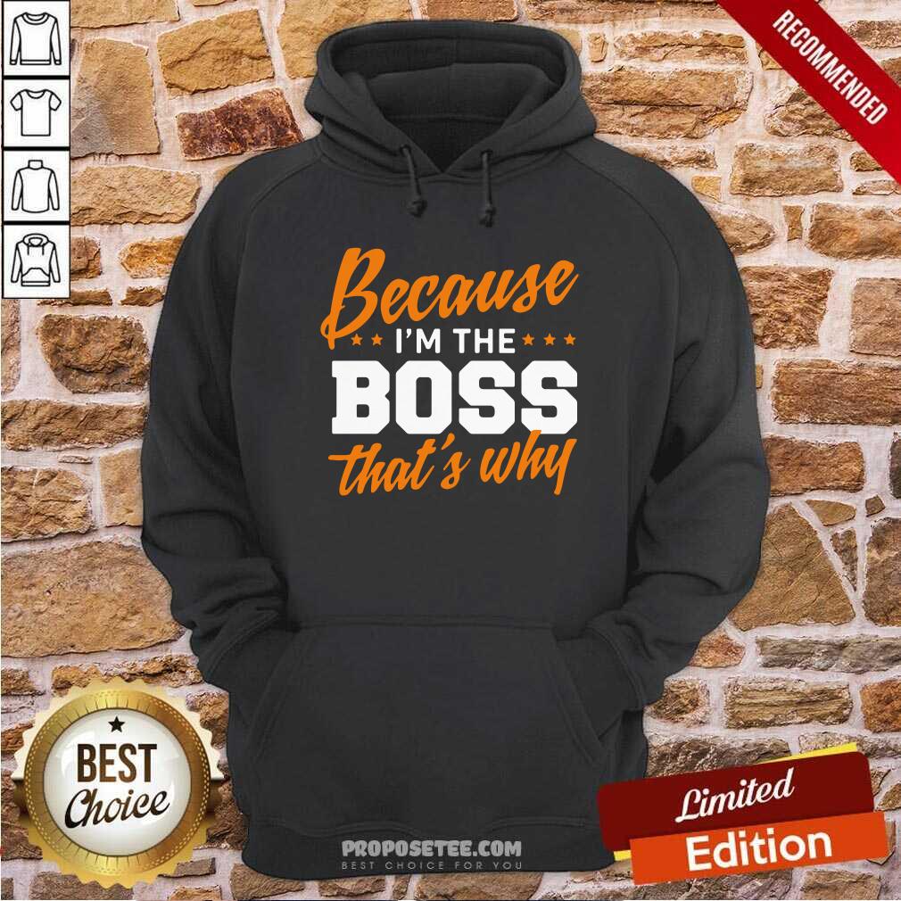Original Because I Am The Boss That’s Why Shirt - Image 2