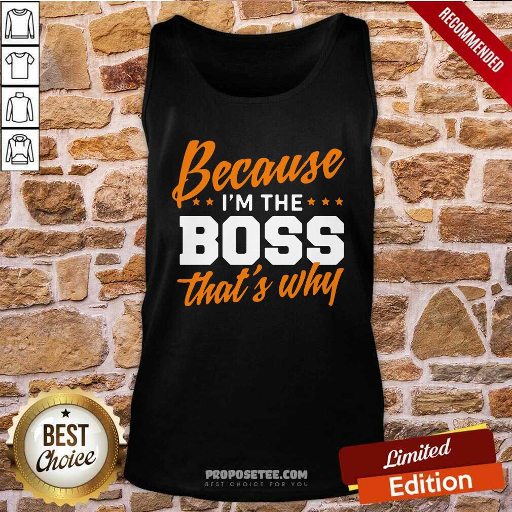 Original Because I Am The Boss That’s Why Shirt - Image 4