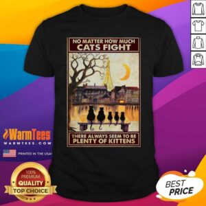 Original Cats No Matter How Much Cats Fight There Always Seem To Be Plenty Of Kittens Shirt