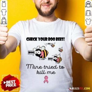 Original Check Your Boo Bees Mine Tried To Kill Me Shirt