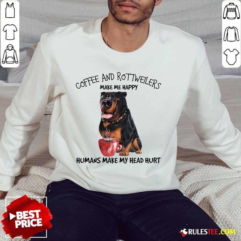 Original Coffee And Rottweiler Make Me Happy Humans Shirt - Image 5