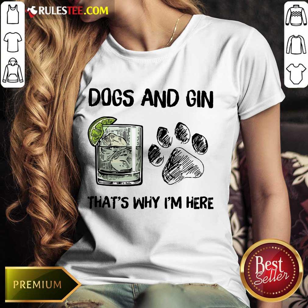 Original Dog And Gin That's Why I'm Here Shirt - Image 4