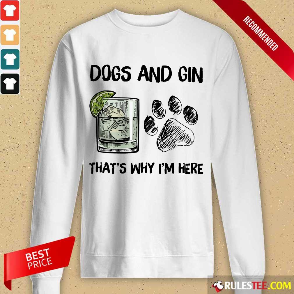 Original Dog And Gin That's Why I'm Here Shirt - Image 3