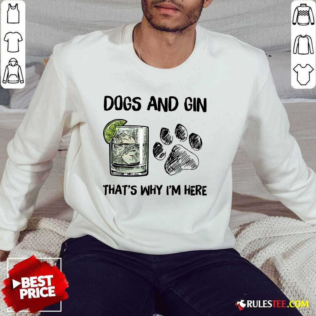 Original Dog And Gin That's Why I'm Here Shirt - Image 2