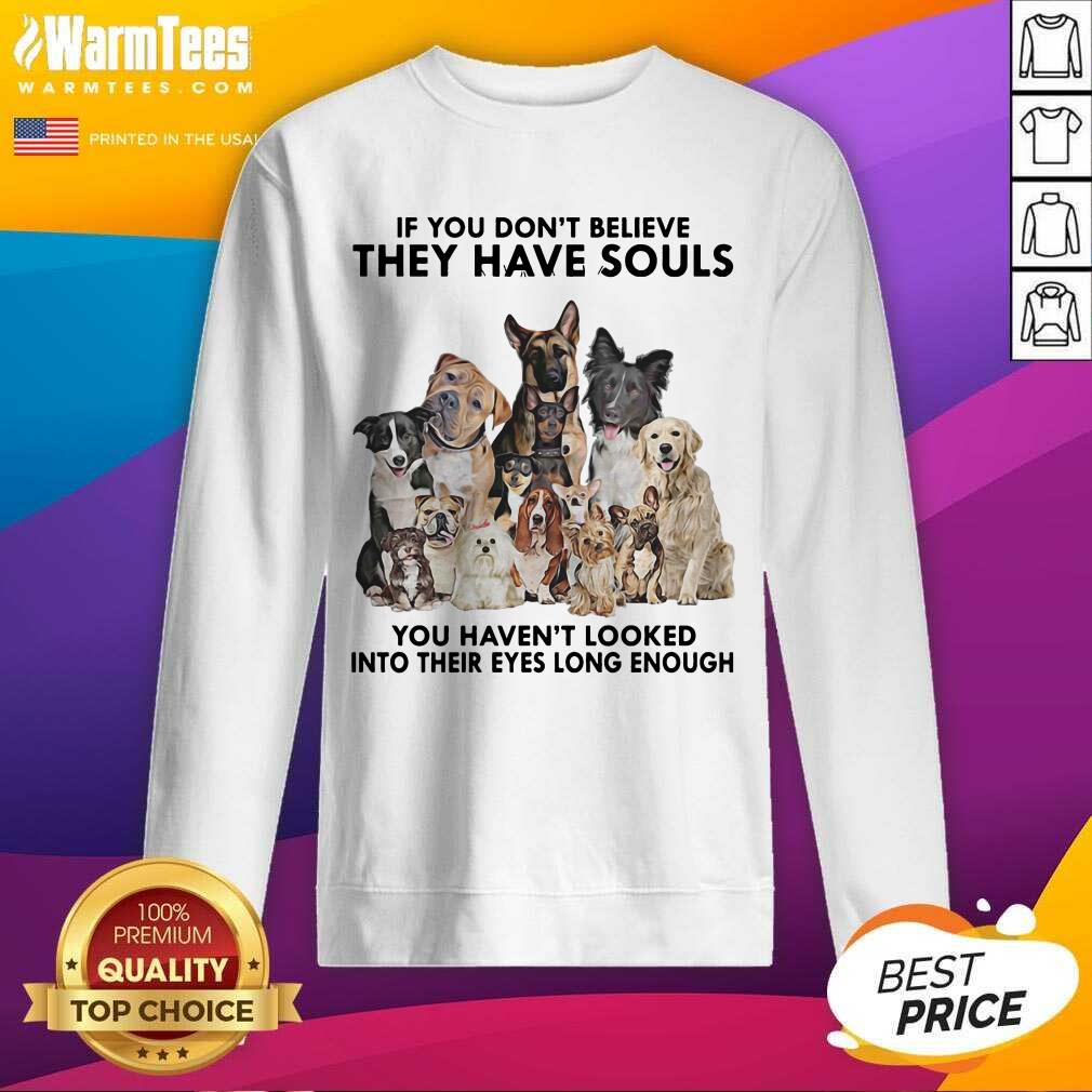 Original Dogs If You Don’t Believe They Have Souls You Haven’t Looked Into Their Eyes Long Enough Shirt - Image 3