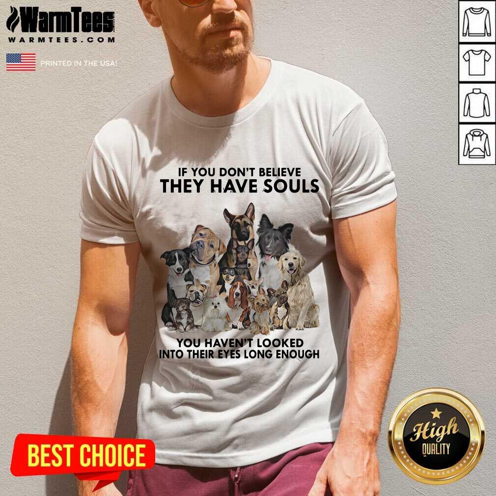 Original Dogs If You Don’t Believe They Have Souls You Haven’t Looked Into Their Eyes Long Enough Shirt - Image 5