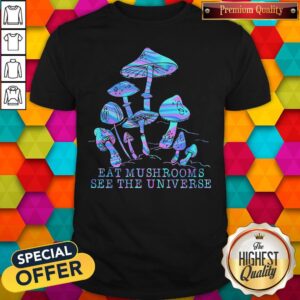 Original Eat Mushrooms See The Universe Shirt