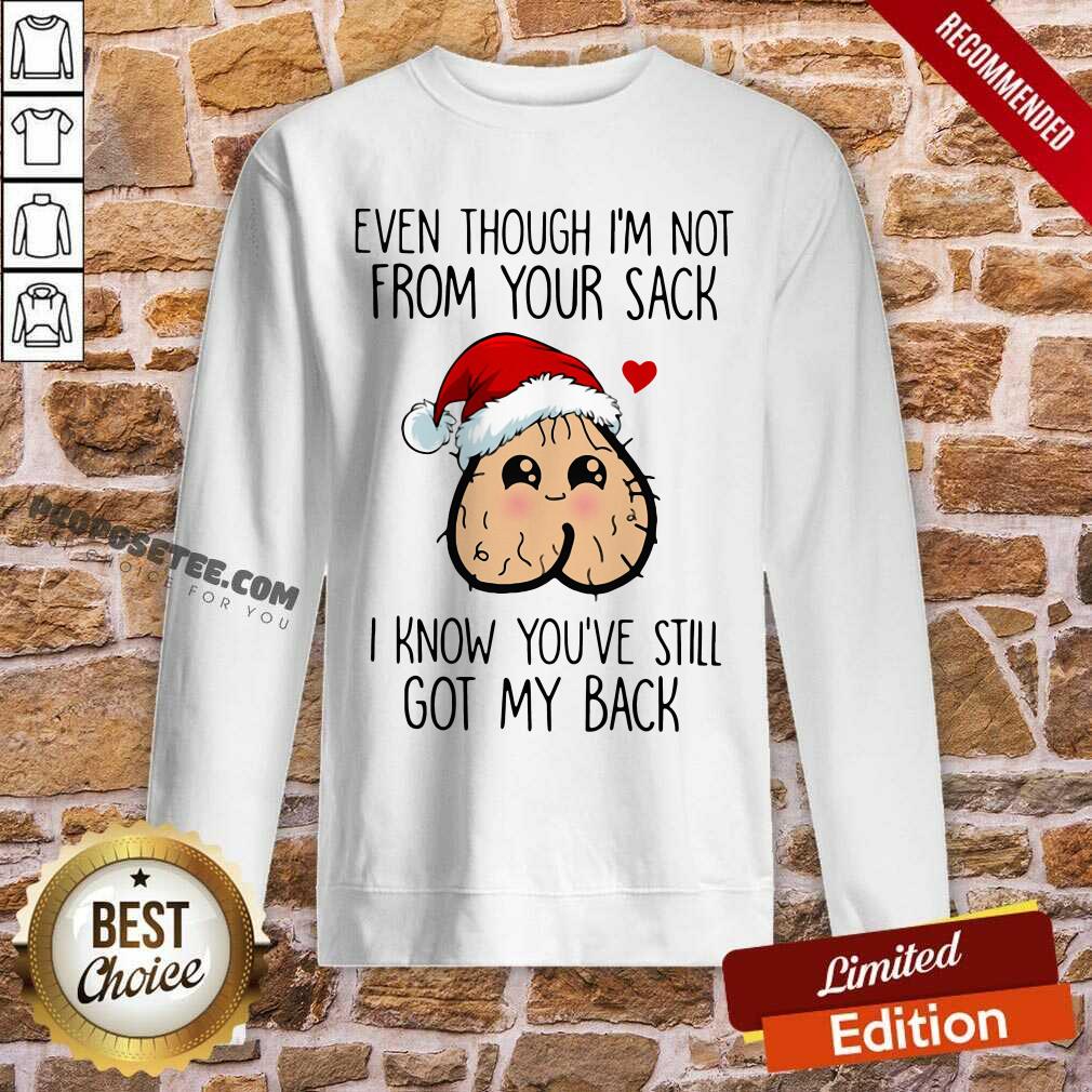 Original Even Though I’m Not From Your Sack I Know You’Ve Still Got My Back Christmas Shirt - Image 3