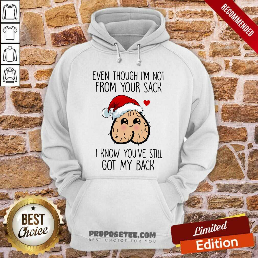 Original Even Though I’m Not From Your Sack I Know You’Ve Still Got My Back Christmas Shirt - Image 2