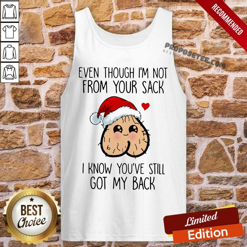 Original Even Though I’m Not From Your Sack I Know You’Ve Still Got My Back Christmas Shirt - Image 4