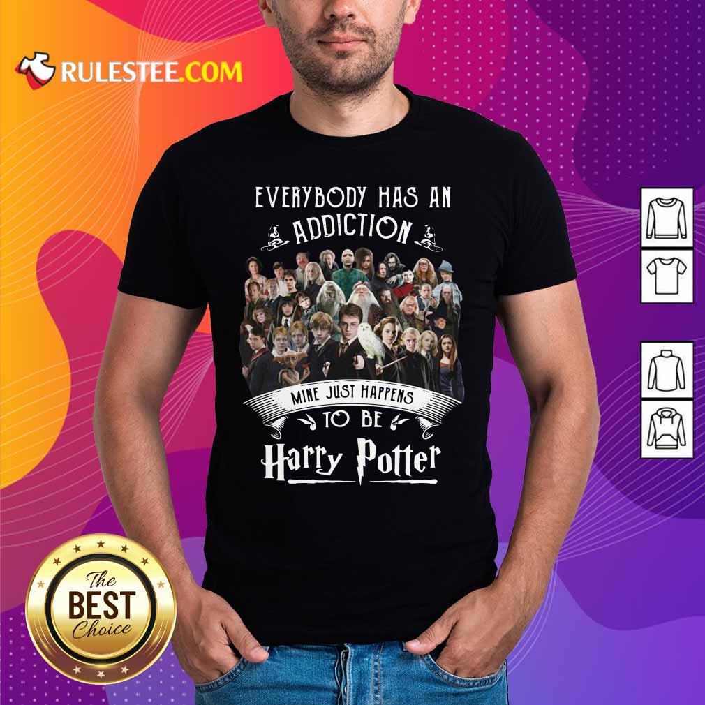 Original Everybody Has An Addiction Mine Just Happens To Be Harry Potter Shirt