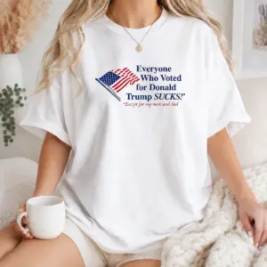 Original Everyone WHO Voted For Donald Trump Sucks Except Mom And Dad Shirt