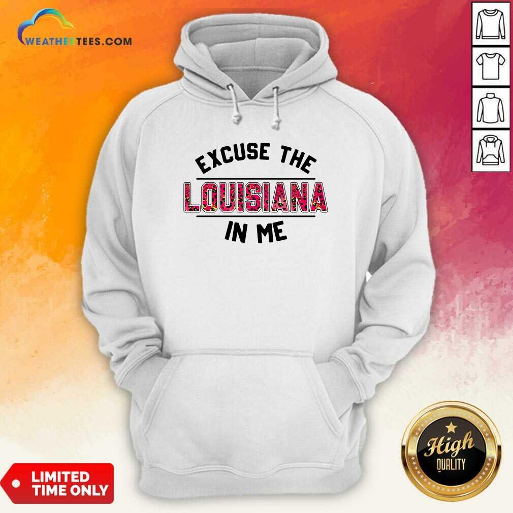 Original Excuse The Louisiana In Me Shirt - Image 5