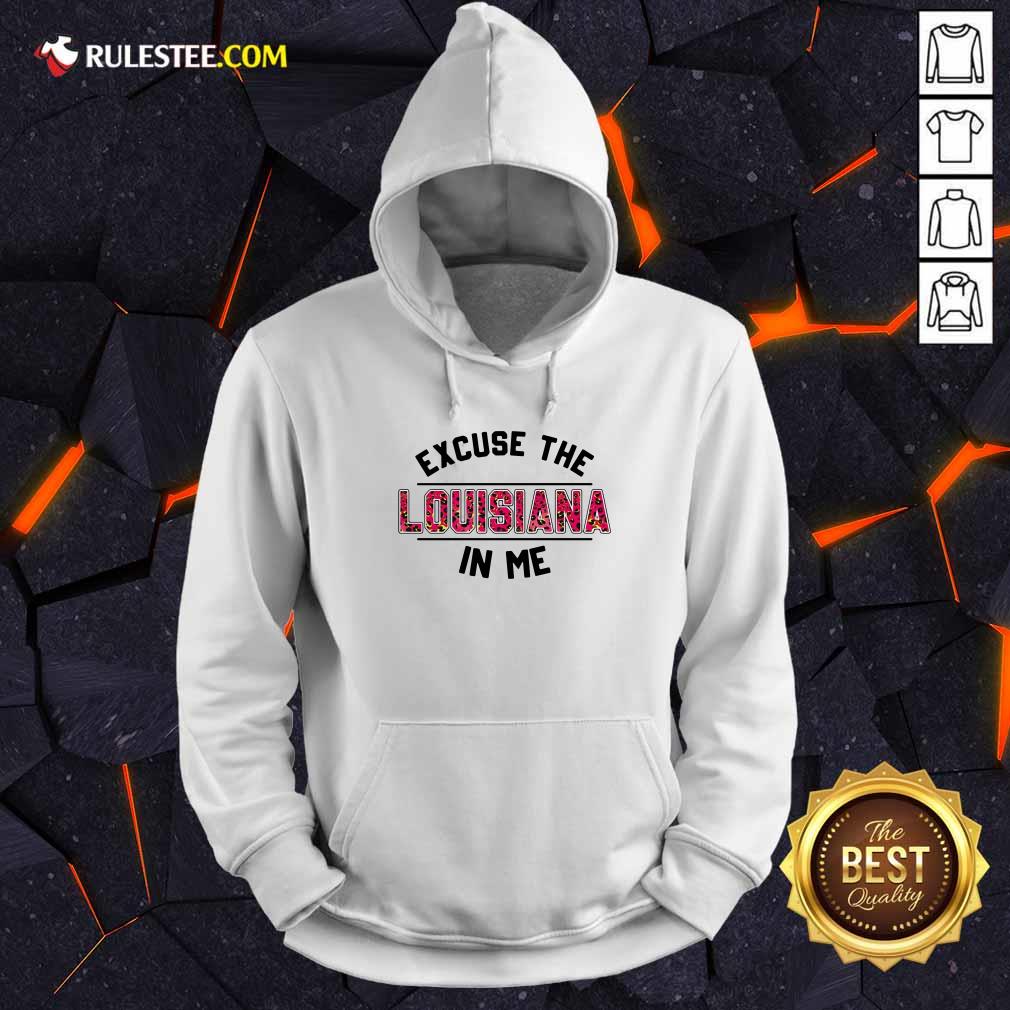 Original Excuse The Louisiana In Me Shirt - Image 2