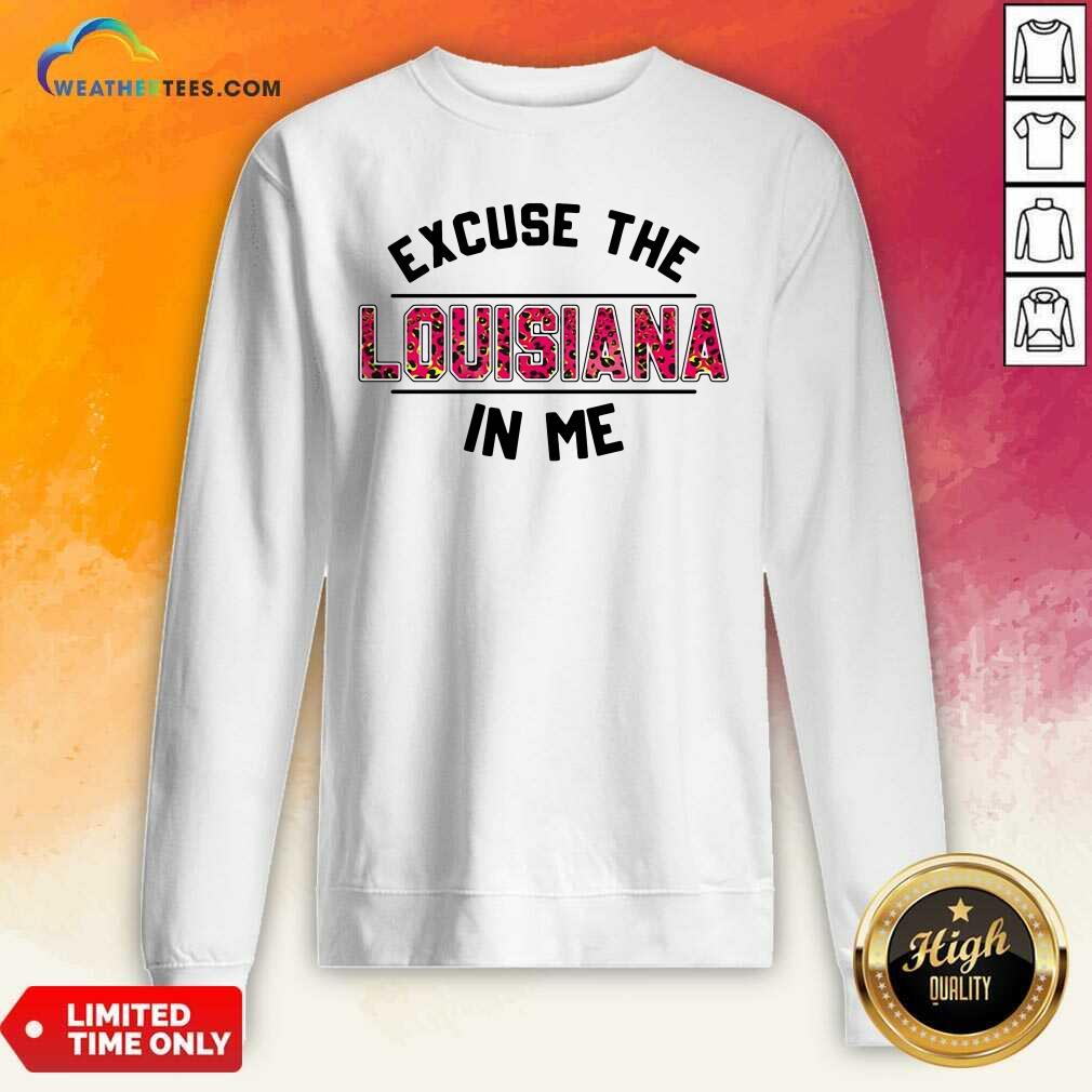 Original Excuse The Louisiana In Me Shirt - Image 2