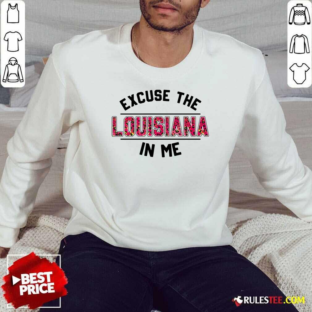 Original Excuse The Louisiana In Me Shirt - Image 4