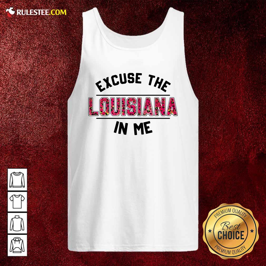 Original Excuse The Louisiana In Me Shirt - Image 3