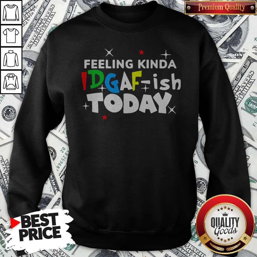 Original Feeling Kinda Idgaf Ish Today Shirt - Image 5