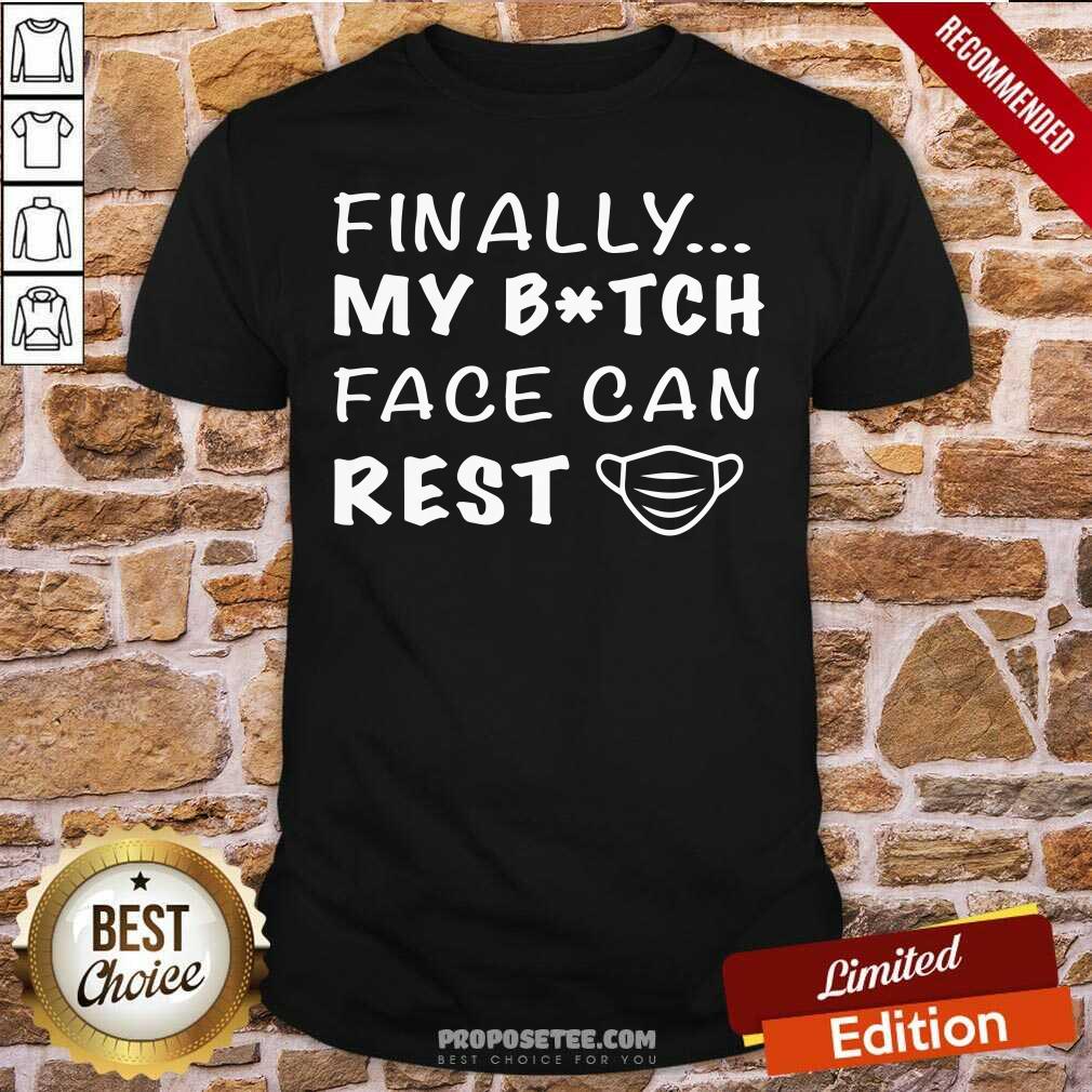 Original Finally My Bitch Face Can Rest Shirt
