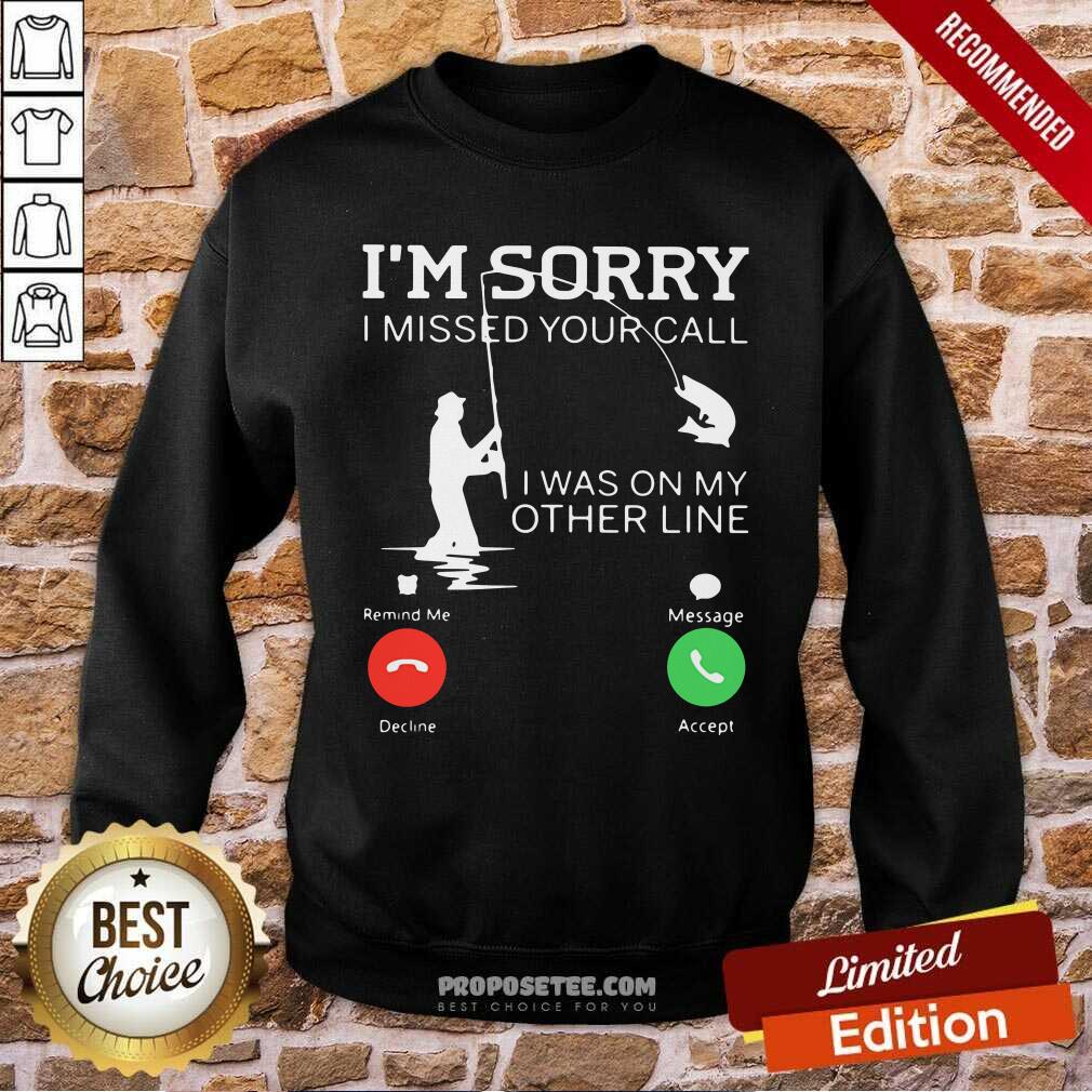 Original Fishing Im Sorry I Missed Your Call I Was On My Other Line Shirt - Image 3