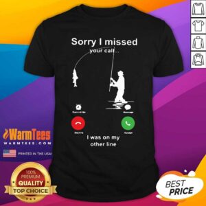 Original Fishing Sorry I Missed Your Call I Was On My Other Line Shirt