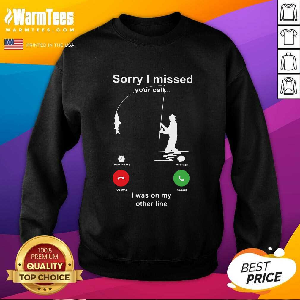 Original Fishing Sorry I Missed Your Call I Was On My Other Line Shirt - Image 3
