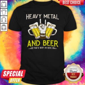Original Heavy Metal And Beer That's Why I'm Here Shirt