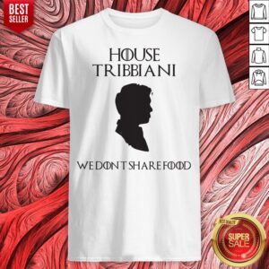 Original House Tribbiani We Don't Share Food Shirt