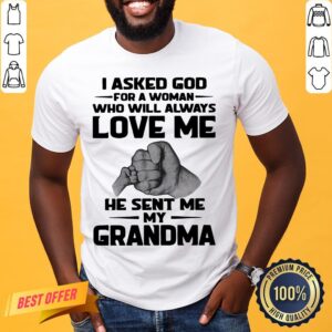Original I Asked God For A Woman Who Will Always Love Me He Sent Me My Grandma Shirt