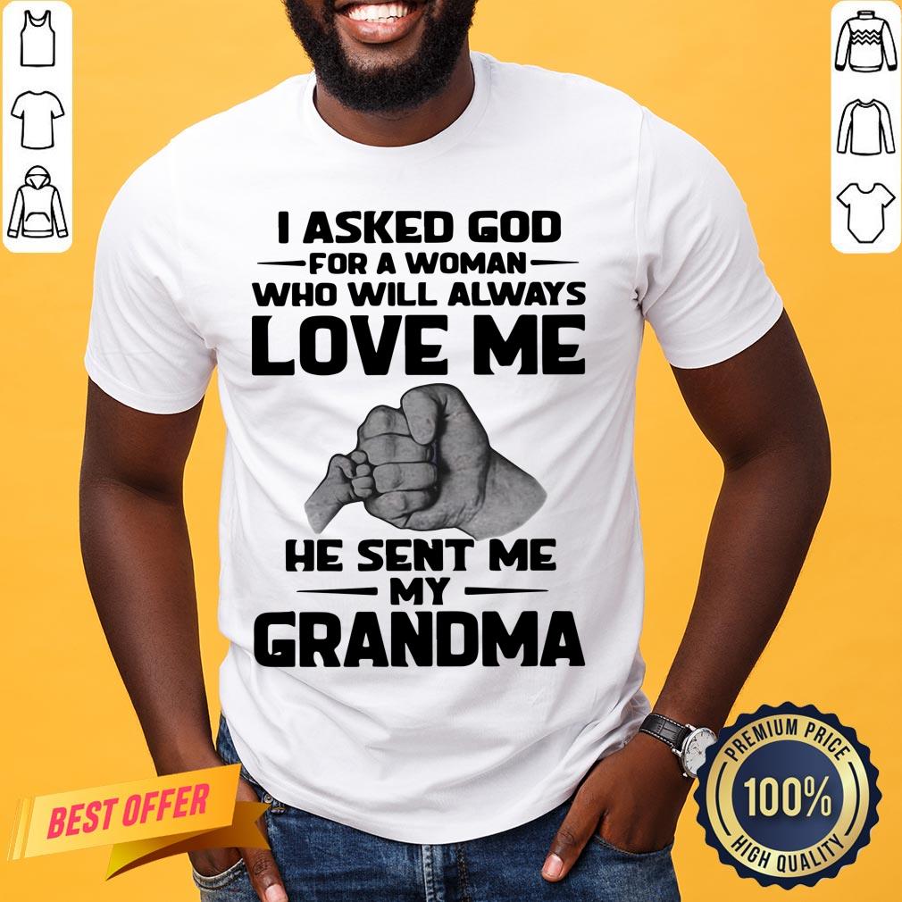 Original I Asked God For A Woman Who Will Always Love Me He Sent Me My Grandma Shirt