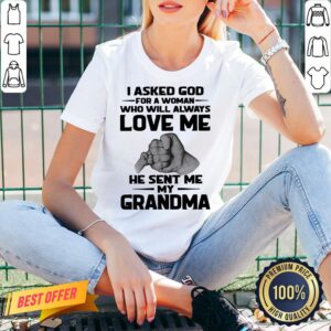 Alternative view of Original I Asked God For A Woman Who Will Always Love Me He Sent Me My Grandma Shirt