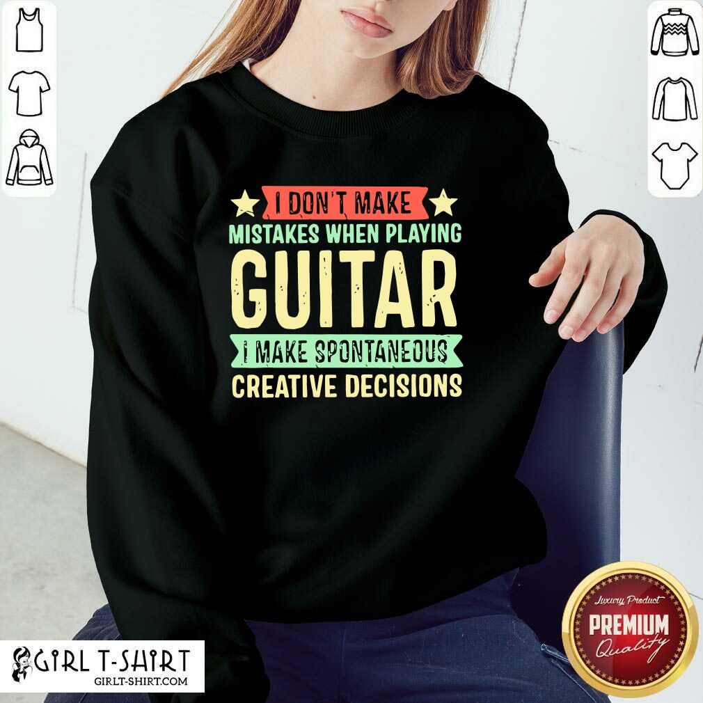 Original I Dont Make Mistakes When Playing Guitar I Make Spontaneous Creative Decisions Shirt - Image 2