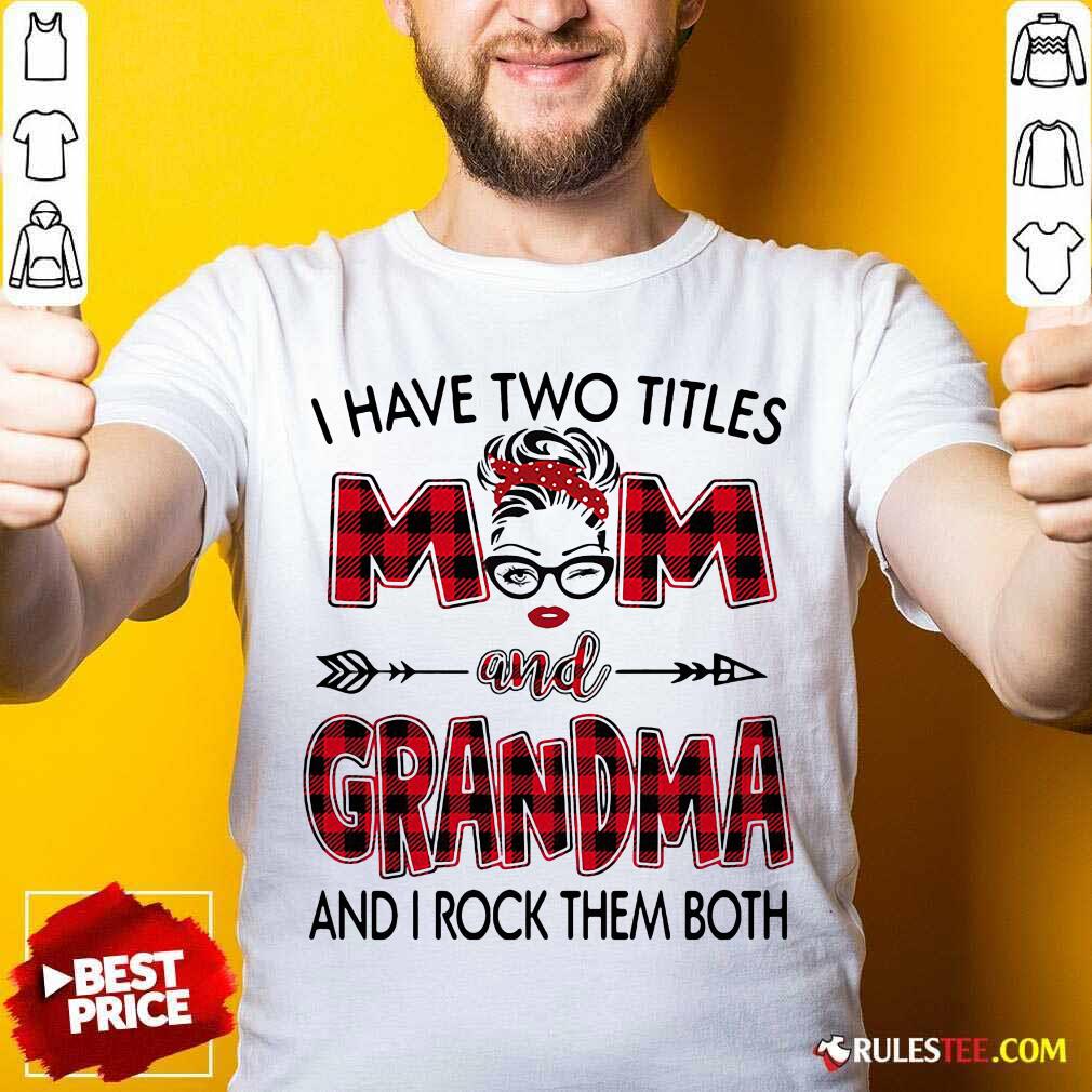 Original I Have Two Titles Mom And Grandma And I Rock Them Both Shirt