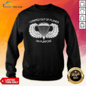 Alternative view of Original I Jumped Out Of Planes On Purpose Shirt