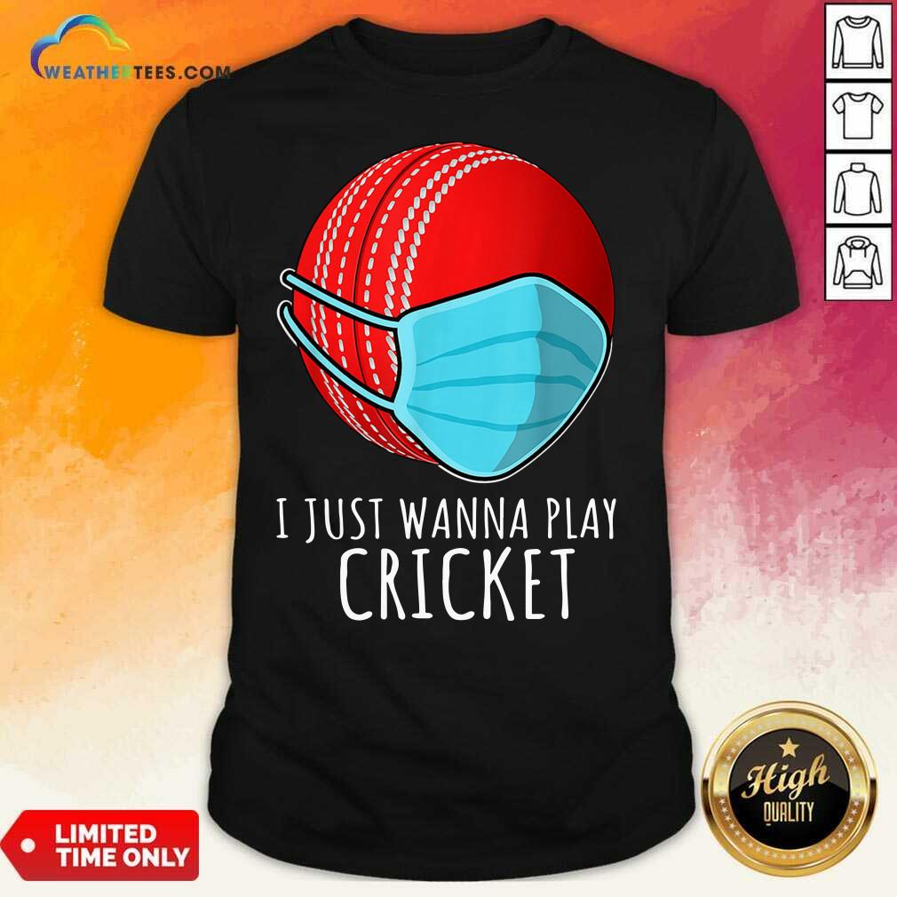 Original I Just Wanna Play Cricket Shirt
