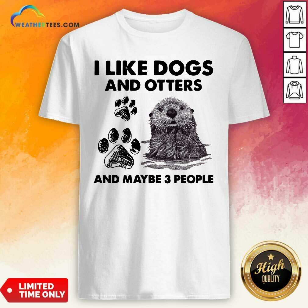 Original I Like Dogs And Otters And Maybe 3 People Shirt