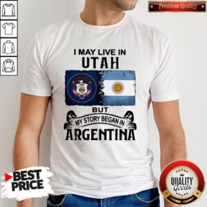 Original I May Live In Utah But My Story Began In Argentina Shirt
