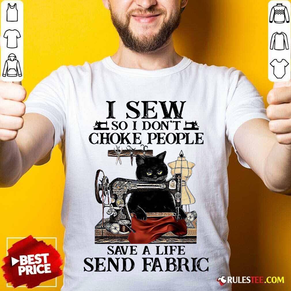 Original I Sew So I Dont Choke People Save A Life Send Fabric Black Cat Shirt