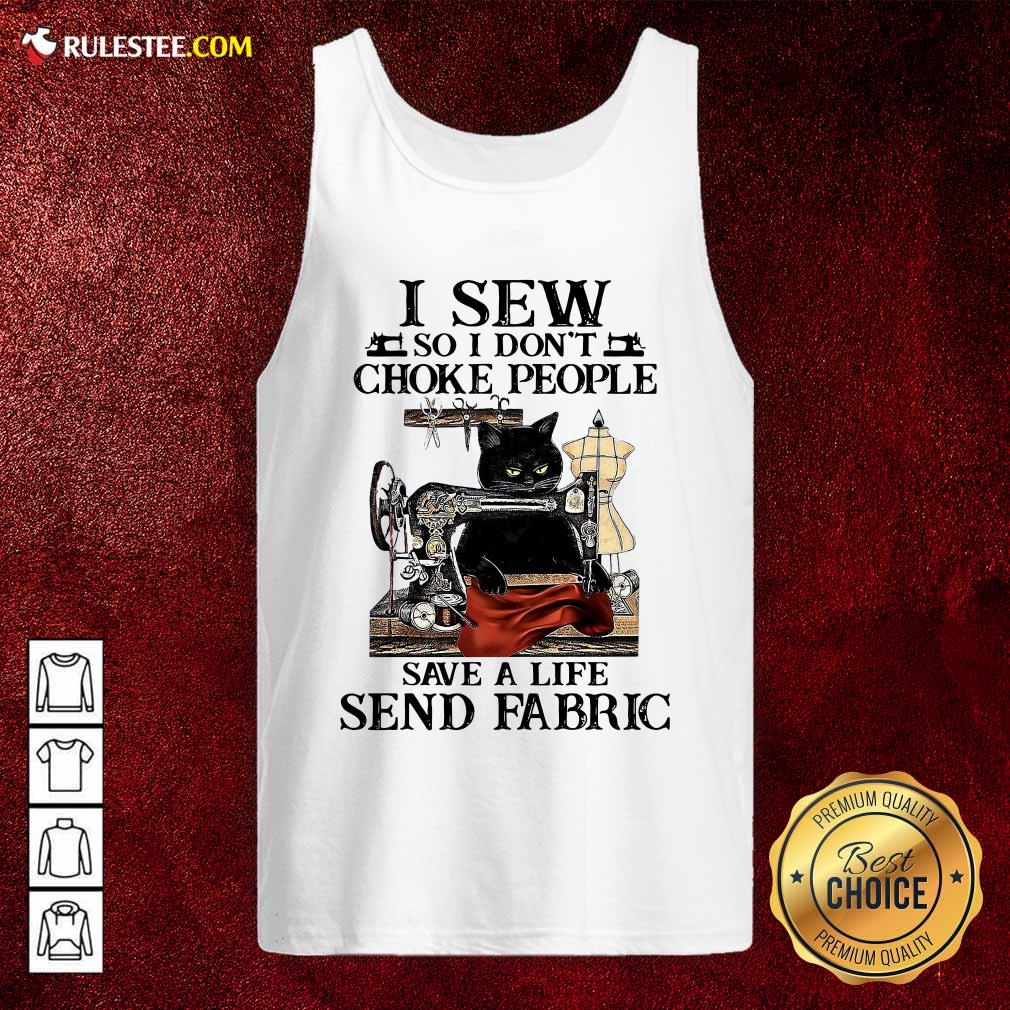 Original I Sew So I Dont Choke People Save A Life Send Fabric Black Cat Shirt - Image 4