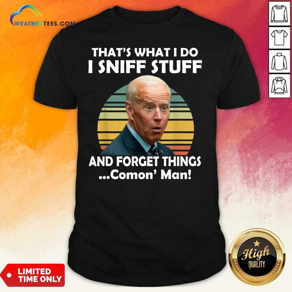 Original I Sniff Stuff That Is What I Do Funny Political Shirt